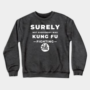 Surely Not Everybody Was Kung Fu Fighting Crewneck Sweatshirt